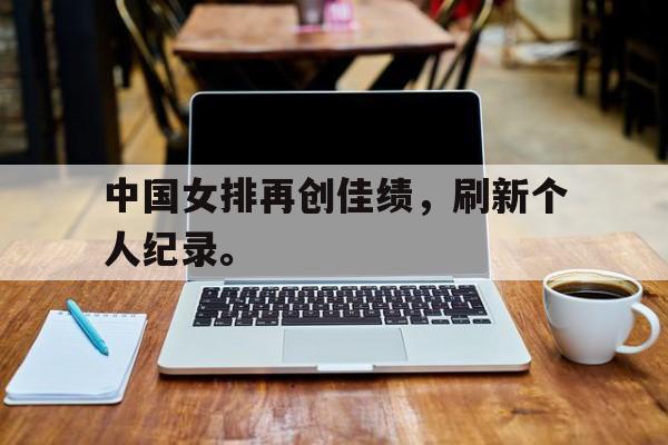 IMsports手机 app-中国女排再创佳绩，刷新个人纪录。