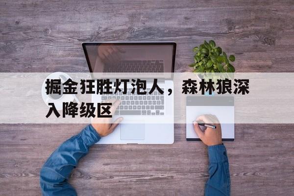 IM电竞手机app-掘金狂胜灯泡人，森林狼深入降级区