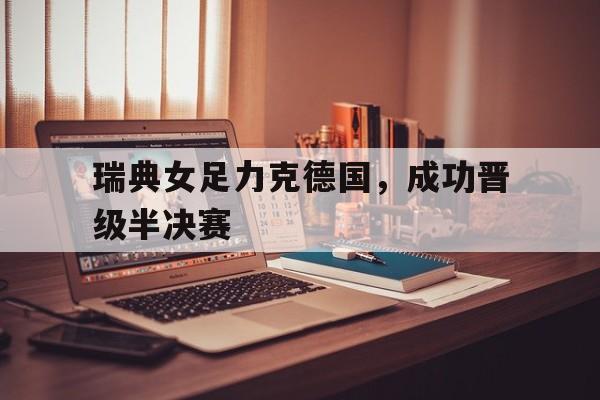 瑞典女足力克德国，成功晋级半决赛